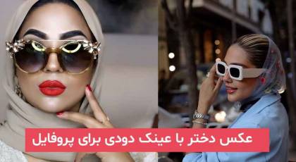 عکس دختر با عینک دودی برای پروفایل 2024 | با فیگور های زیبا در مکان های مختلف دریا, طبیعت, جلو آینه و...