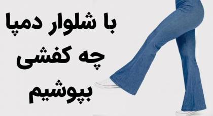با شلوار دمپا چه کفشی بپوشیم؟ 6 کفش مناسب برای شلوار دمپا گشاد